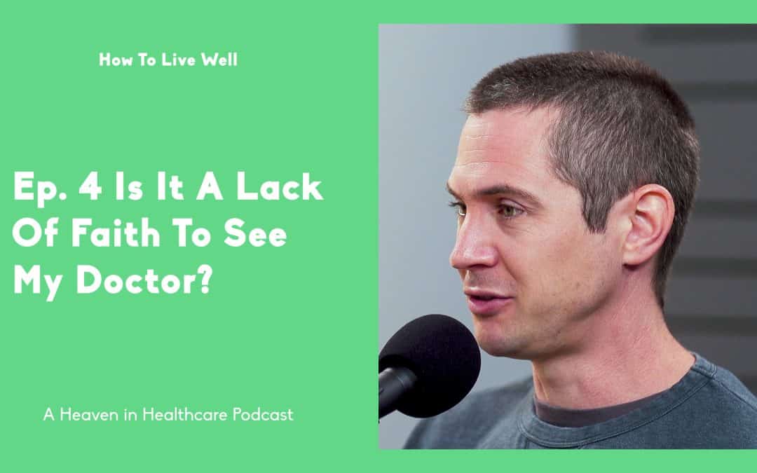 Is It A Lack of Faith To See My Doctor? | How To Live Well | Episode #4