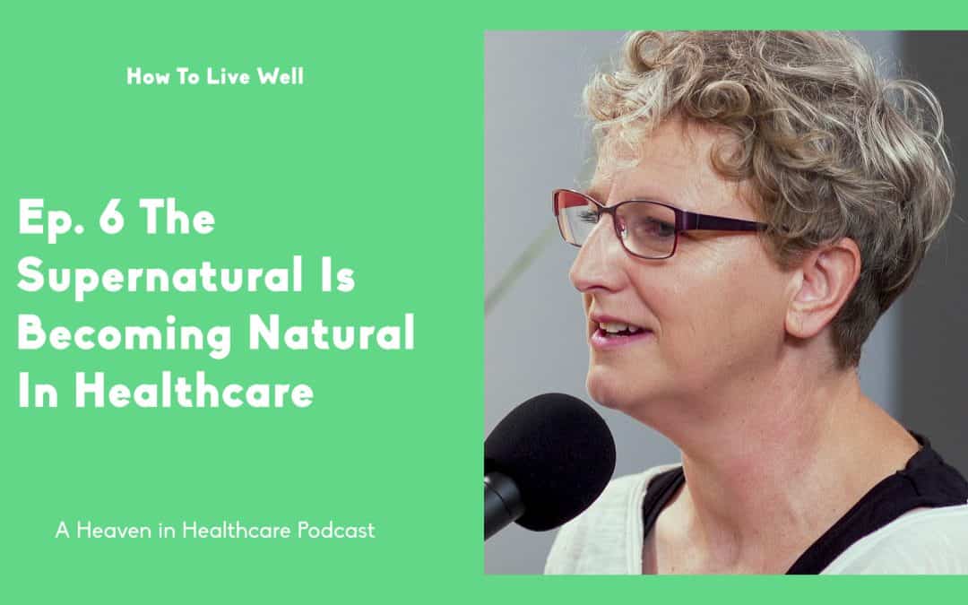 The Supernatural Is Becoming Natural In Healthcare | How To Live Well | Episode #6