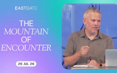 The Mountain of Encounter | Eastgate Church | Sunday 26th July 2026